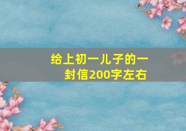 给上初一儿子的一封信200字左右