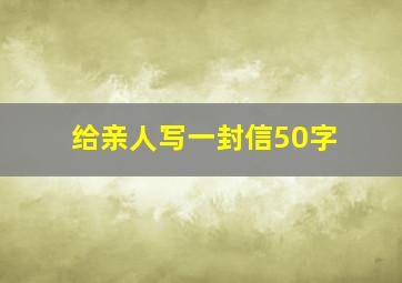 给亲人写一封信50字