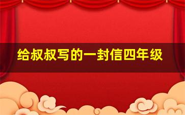 给叔叔写的一封信四年级