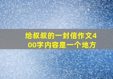 给叔叔的一封信作文400字内容是一个地方