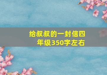 给叔叔的一封信四年级350字左右