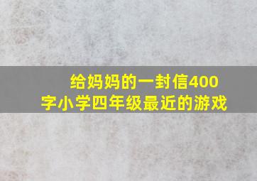 给妈妈的一封信400字小学四年级最近的游戏