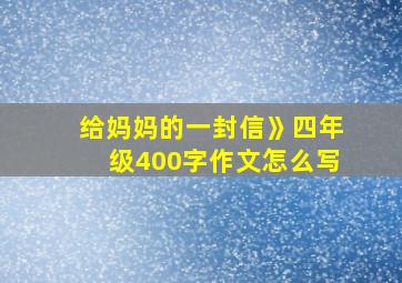 给妈妈的一封信》四年级400字作文怎么写