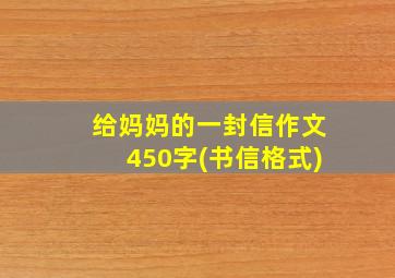 给妈妈的一封信作文450字(书信格式)