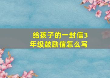 给孩子的一封信3年级鼓励信怎么写