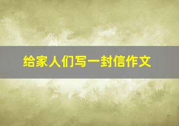 给家人们写一封信作文