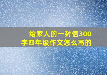 给家人的一封信300字四年级作文怎么写的