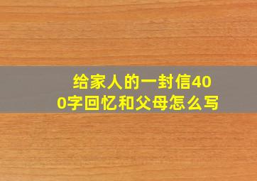 给家人的一封信400字回忆和父母怎么写