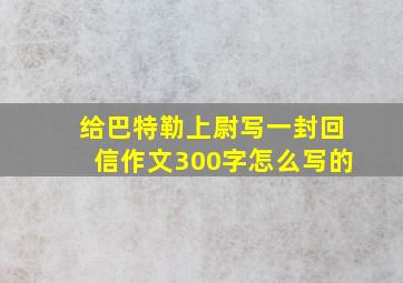 给巴特勒上尉写一封回信作文300字怎么写的