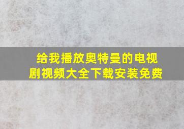 给我播放奥特曼的电视剧视频大全下载安装免费