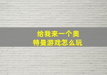 给我来一个奥特曼游戏怎么玩