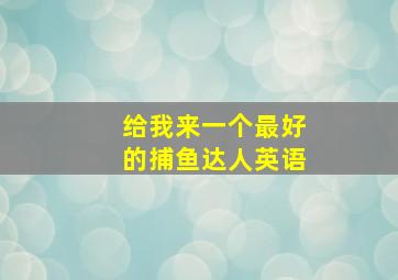 给我来一个最好的捕鱼达人英语