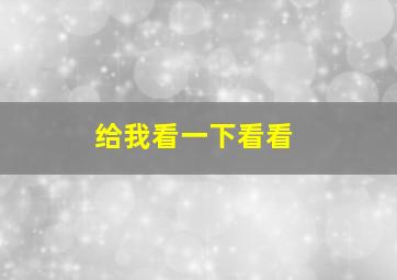 给我看一下看看