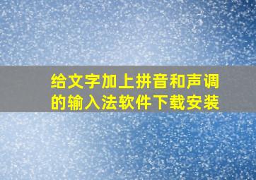 给文字加上拼音和声调的输入法软件下载安装