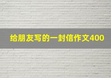 给朋友写的一封信作文400