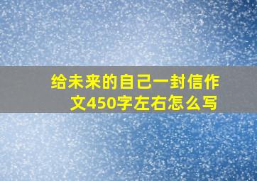 给未来的自己一封信作文450字左右怎么写