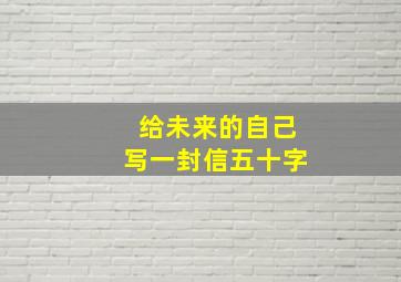 给未来的自己写一封信五十字