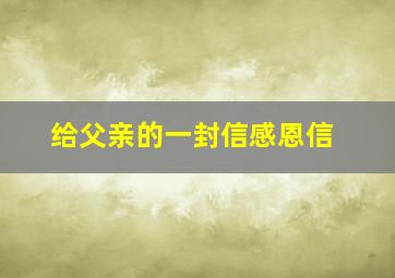 给父亲的一封信感恩信