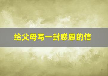 给父母写一封感恩的信