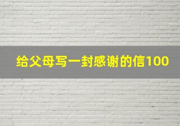 给父母写一封感谢的信100