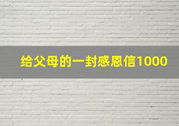 给父母的一封感恩信1000