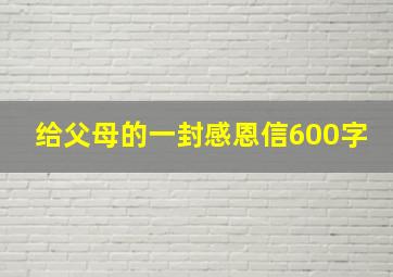 给父母的一封感恩信600字