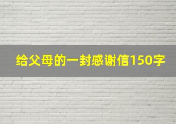 给父母的一封感谢信150字