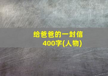 给爸爸的一封信400字(人物)