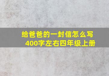 给爸爸的一封信怎么写400字左右四年级上册