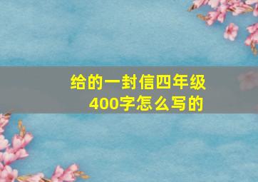 给的一封信四年级400字怎么写的