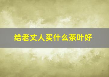 给老丈人买什么茶叶好