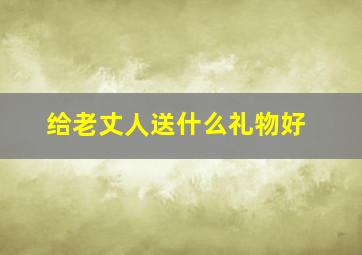 给老丈人送什么礼物好