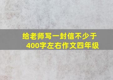 给老师写一封信不少于400字左右作文四年级