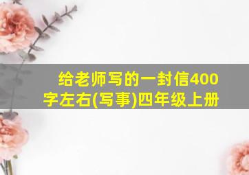 给老师写的一封信400字左右(写事)四年级上册