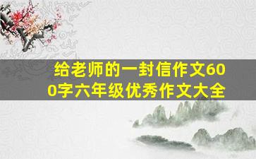 给老师的一封信作文600字六年级优秀作文大全