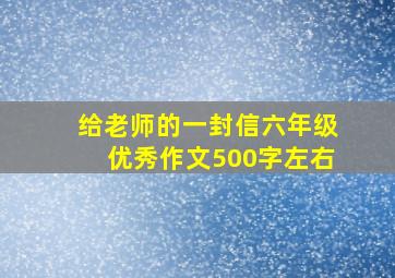 给老师的一封信六年级优秀作文500字左右