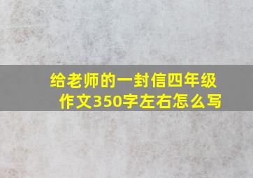 给老师的一封信四年级作文350字左右怎么写