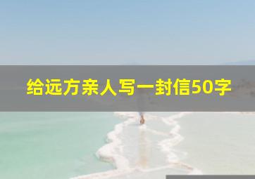 给远方亲人写一封信50字