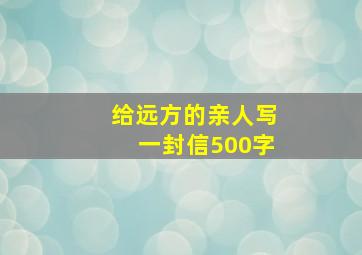 给远方的亲人写一封信500字