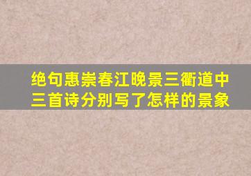 绝句惠崇春江晚景三衢道中三首诗分别写了怎样的景象