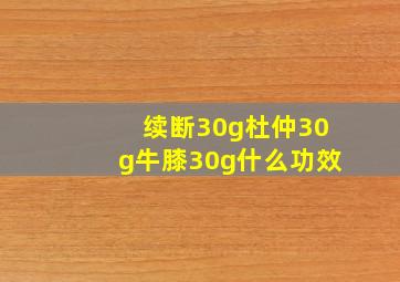 续断30g杜仲30g牛膝30g什么功效