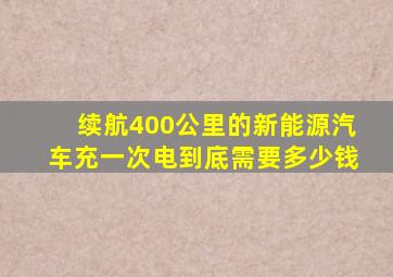 续航400公里的新能源汽车充一次电到底需要多少钱