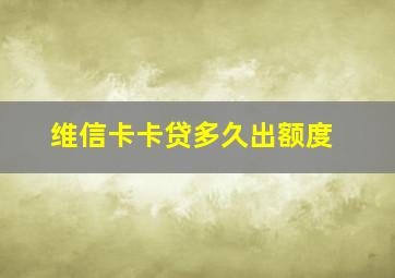 维信卡卡贷多久出额度