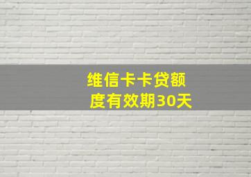 维信卡卡贷额度有效期30天