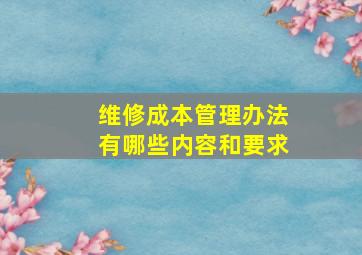 维修成本管理办法有哪些内容和要求