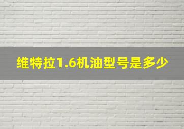 维特拉1.6机油型号是多少