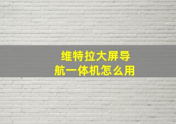 维特拉大屏导航一体机怎么用