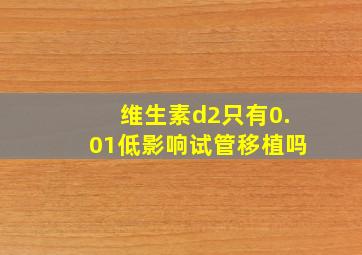 维生素d2只有0.01低影响试管移植吗