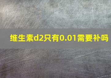 维生素d2只有0.01需要补吗