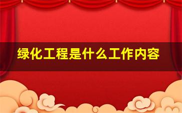 绿化工程是什么工作内容